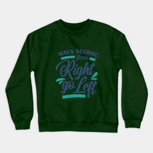 When Nothing Goes Right go Left Crewneck Sweatshirt